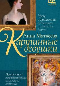 Матвеева Анна Александровна. Картинные девушки: музы и художники: от Веласкеса до Анатолия Зверева